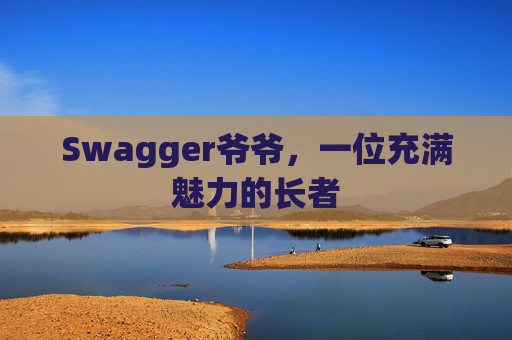 Swagger爷爷，一位充满魅力的长者